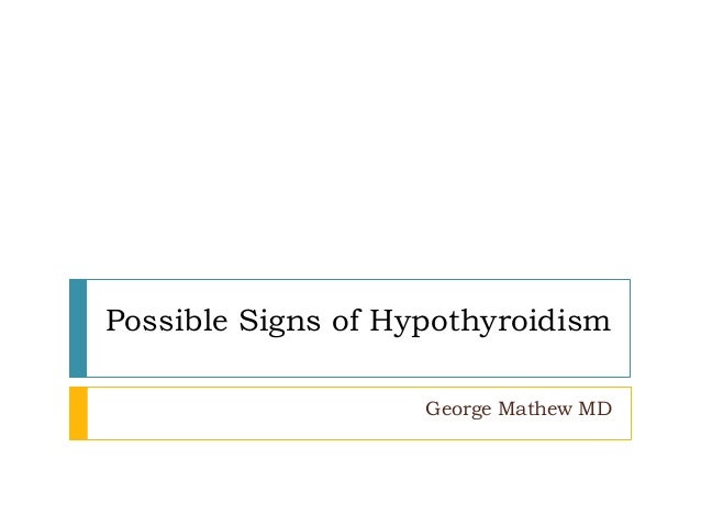 possible signs of hypothyroidism george mathew md george mathew md