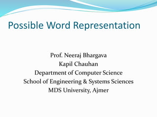 Possible Word Representation
Prof. Neeraj Bhargava
Kapil Chauhan
Department of Computer Science
School of Engineering & Systems Sciences
MDS University, Ajmer
 