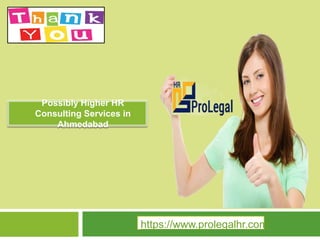 ● Possibly Higher HR
Consulting Services in
Ahmedabad
https://www.prolegalhr.com/
 
