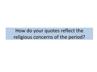 How do your quotes reflect the
religious concerns of the period?
 