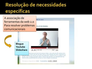 Resolução de necessidades específicasA associação de ferramentas da web 2.0Para resolver problemas comunicacionaisBlogueYoutubeSlideshare