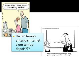 Há um tempo antes da Internet e um tempo depois???