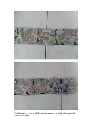 Feito isso a gente cortaria a folha em tiras, mas sem cortar até o final como dá
pra ver na imagem.
 