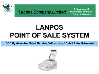 LANPOS POINT OF SALE SYSTEM POS Systems for Quick Service,Full service,&Retail Establishments   Lanpos Company Limited service/quality/innovation A Professional Partnership Founded  In Trust  and Service 