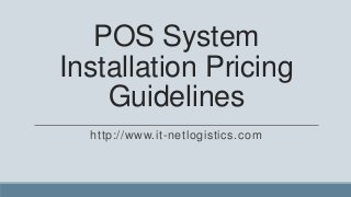 POS System
Installation Pricing
    Guidelines
  http://www.it-netlogistics.com
 