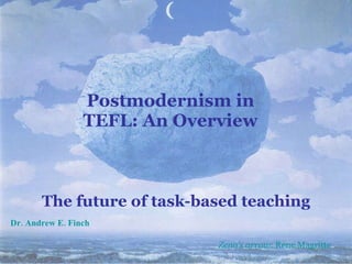 Postmodernism in TEFL: An Overview The future of task-based teaching Zeno’s arrow : Rene Magritte Dr. Andrew E. Finch 