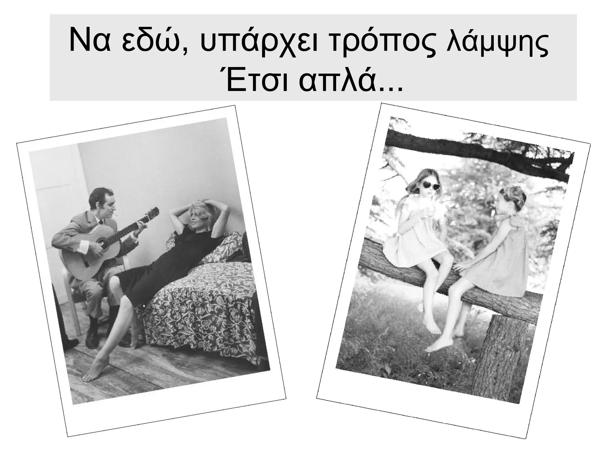 Να εδώ, υπάρχει τρόπος λάμψης
Έτσι απλά...
 