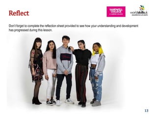 11
Don’t forget to complete the reflection sheet provided to see how your understanding and development
has progressed during this lesson.
Reflect
13
 