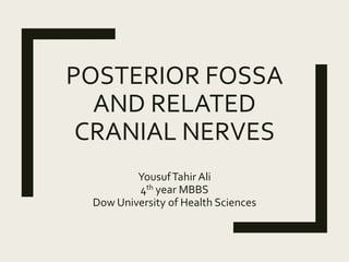 POSTERIOR FOSSA
AND RELATED
CRANIAL NERVES
YousufTahir Ali
4th year MBBS
Dow University of Health Sciences
 