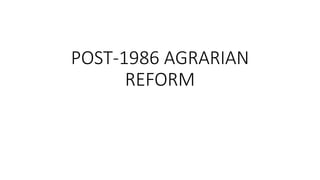 POST-1986 AGRARIAN
REFORM
 