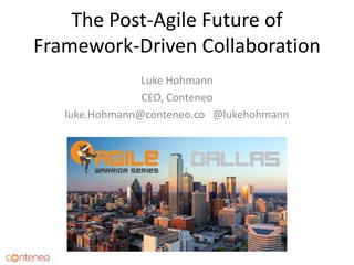 The Post-Agile Future of
Framework-Driven Collaboration
Luke Hohmann
CEO, Conteneo
luke.Hohmann@conteneo.co @lukehohmann
1
 