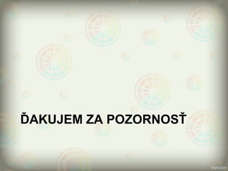 ĎAKUJEM ZA POZORNOSŤ
 