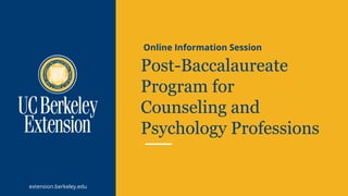 extension.berkeley.edu
Post-Baccalaureate
Program for
Counseling and
Psychology Professions
Online Information Session
 