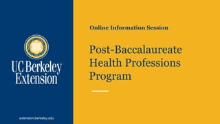 extension.berkeley.edu
Post-Baccalaureate
Health Professions
Program
Online Information Session
 