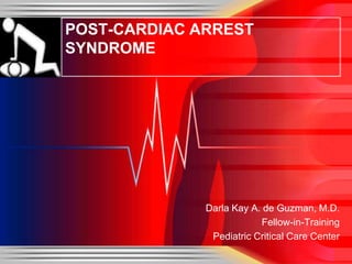 POST-CARDIAC ARREST SYNDROME Darla Kay A. de Guzman, M.D. Fellow-in-Training Pediatric Critical Care Center 