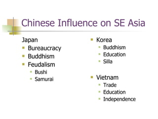 Chinese Influence on SE Asia Japan Bureaucracy Buddhism Feudalism Bushi Samurai Korea Buddhism Education Silla Vietnam Trade Education Independence
