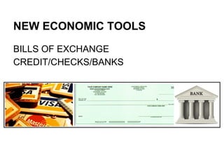 NEW ECONOMIC TOOLS
BILLS OF EXCHANGE
CREDIT/CHECKS/BANKS

 