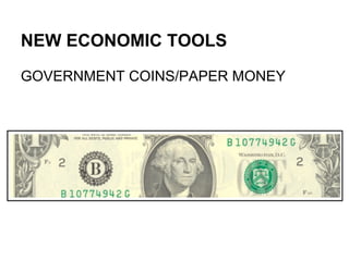NEW ECONOMIC TOOLS
GOVERNMENT COINS/PAPER MONEY

 