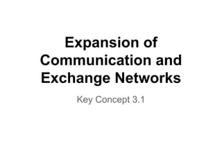 Expansion of
Communication and
Exchange Networks
Key Concept 3.1

 