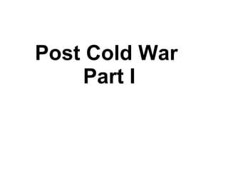 Post Cold War  Part I 