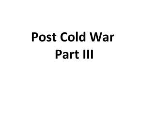 Post Cold War  Part III 