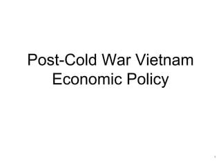Post-Cold War Vietnam
Economic Policy
1
 