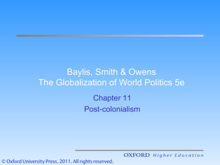 Baylis, Smith & Owens
The Globalization of World Politics 5e
Chapter 11
Post-colonialism
 
