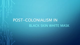 POST-COLONIALISM IN
BLACK SKIN WHITE MASK
 