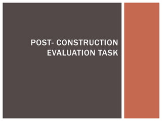 POST- CONSTRUCTION
   EVALUATION TASK
 