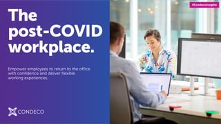 The
post-COVID
workplace.
Empower employees to return to the office
with confidence and deliver flexible
working experiences.
#CondecoInsights
 