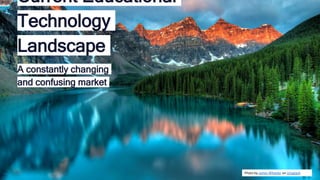 Current Educational
Technology
Landscape
A constantly changing
and confusing market
Photo by James Wheeler on Unsplash
 
