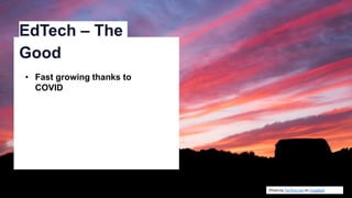 Photo by Tachina Lee on Unsplash
EdTech – The
Good
• Fast growing thanks to
COVID
 