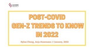 POST-COVID
POST-COVID
GEN-ZTRENDSTOKNOW
GEN-ZTRENDSTOKNOW
IN2022
IN2022
Dylan Chung, Anja Husemann // January, 2022
 