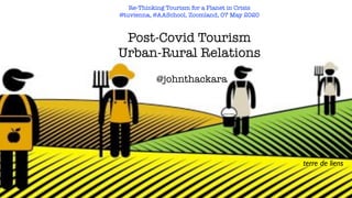 terre de liens
Text
Re-Thinking Tourism for a Planet in Crisis
@tuvienna, @AASchool, Zoomland, 07 May 2020
Post-Covid Tourism
Urban-Rural Relations
@johnthackara
 