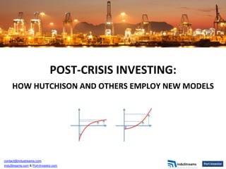 contact@industreams.com
InduStreams.com & Port-Investor.com
POST-­‐CRISIS	
  INVESTING:	
  	
  
HOW	
  HUTCHISON	
  AND	
  OTHERS	
  EMPLOY	
  NEW	
  MODELS	
  
	
  
 