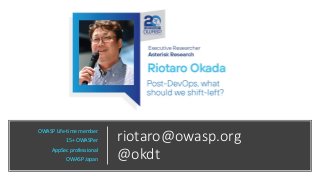 riotaro@owasp.org
@okdt
OWASP Life-time member
15+ OWASPer
AppSec professional
OWASP Japan
 