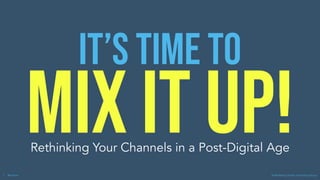 Mix it up!
Rethinking Your Channels in a Post-Digital Age
IT’S TIME TO
1 @tnhines © Marketing Starter Consulting Group
 