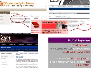 SALIDAA hyperlinks
- Existing links to
www.salidaa.org.uk take you to the
South Asian lawyers site
- The current SALIDAA page on
Brunel University web site does not
link to VADS!

 