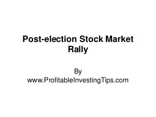 Post-election Stock Market
Rally
By
www.ProfitableInvestingTips.com
 