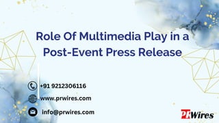 www.prwires.com
+91 9212306116
info@prwires.com
Role Of Multimedia Play in a
Post-Event Press Release
 