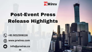 Post-Event Press
Release Highlights
www.prwires.com
+91 9212306116
info@prwires.co
m
 