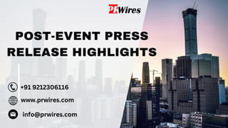 POST-EVENT PRESS
RELEASE HIGHLIGHTS
www.prwires.com
+91 9212306116
info@prwires.com
 