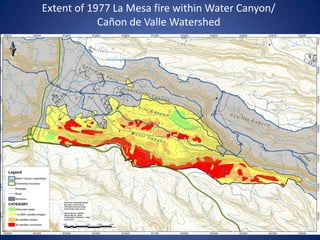 Extent of 1977 La Mesa fire within Water Canyon/
            Cañon de Valle Watershed
 