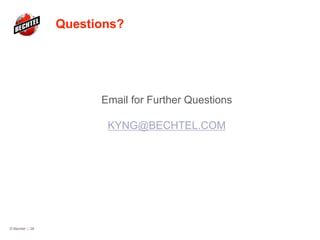 Questions?
Email for Further Questions
KYNG@BECHTEL.COM
© Bechtel | 26
 