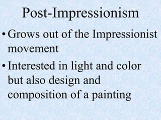 Post-Impressionism
•Grows out of the Impressionist
movement
•Interested in light and color
but also design and
composition of a painting
 