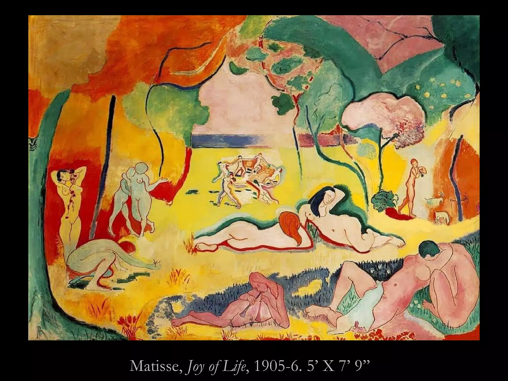 Matisse,  Joy of Life , 1905-6. 5’ X 7’ 9’’ 