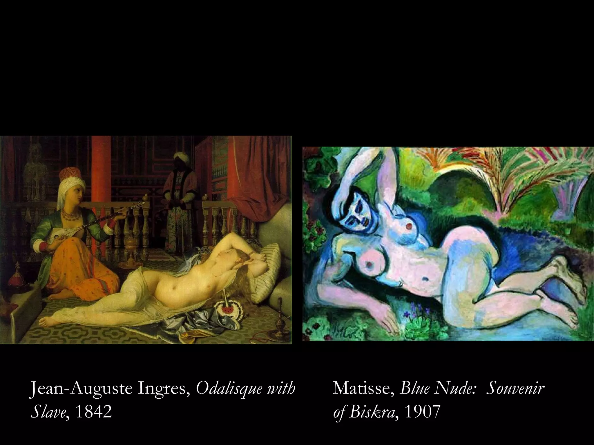 Jean-Auguste Ingres,  Odalisque with Slave , 1842 Matisse,  Blue Nude:  Souvenir of Biskra , 1907 