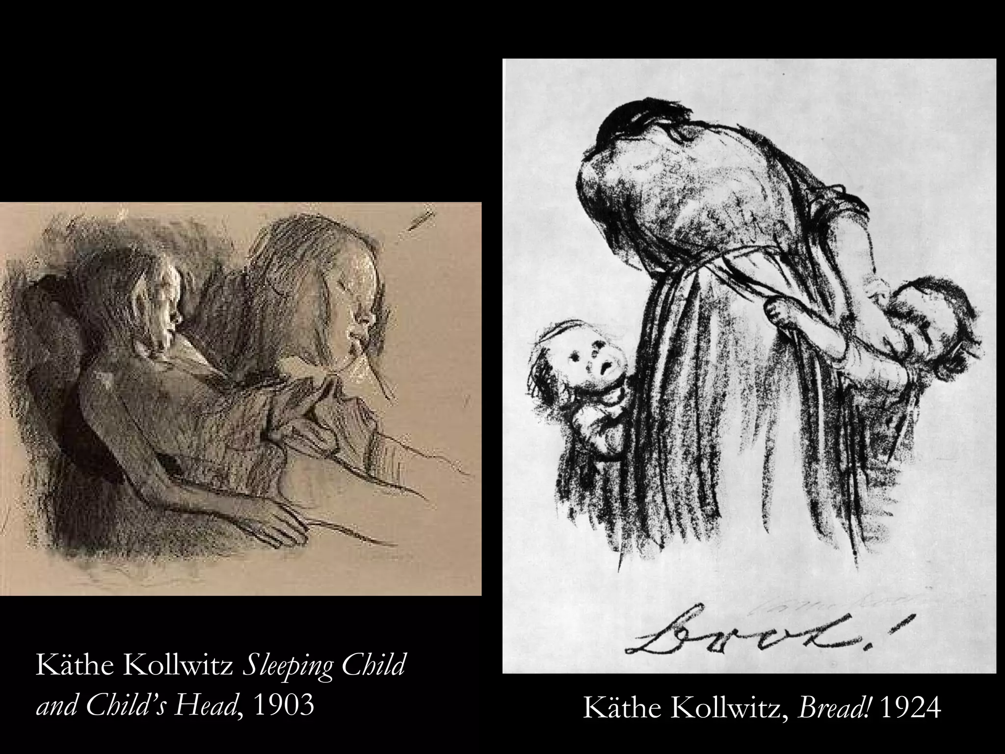 Käthe Kollwitz,  Bread!  1924 Käthe Kollwitz  Sleeping Child and Child’s Head , 1903 