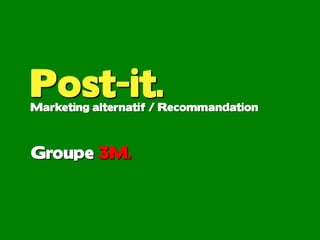Post-it.
Marketing alternatif / Recommandation



Groupe 3M.
 