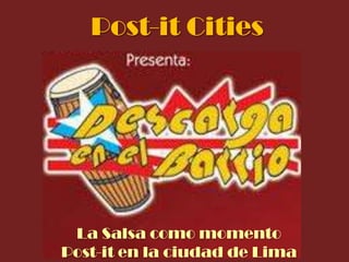 Post-it Cities




 La Salsa como momento
Post-it en la ciudad de Lima
 